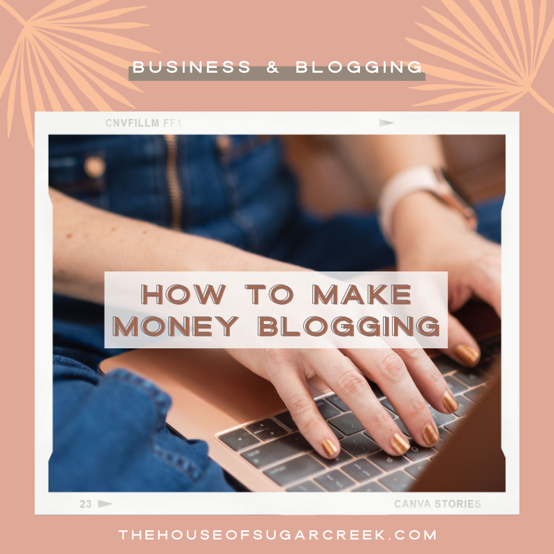 How to Make Money Blogging - The House of Sugar Creek